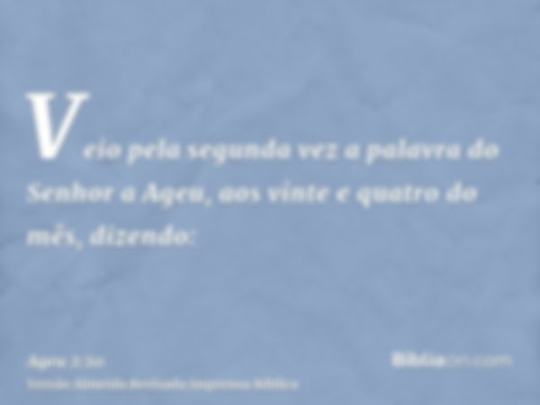 Veio pela segunda vez a palavra do Senhor a Ageu, aos vinte e quatro do mês, dizendo: