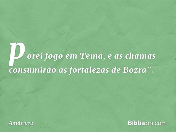 porei fogo em Temã,
e as chamas consumirão
as fortalezas de Bozra". -- Amós 1:12