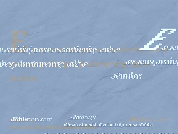 E o seu rei irá para o cativeiro, ele e os seus príncipes juntamente, diz o Senhor.