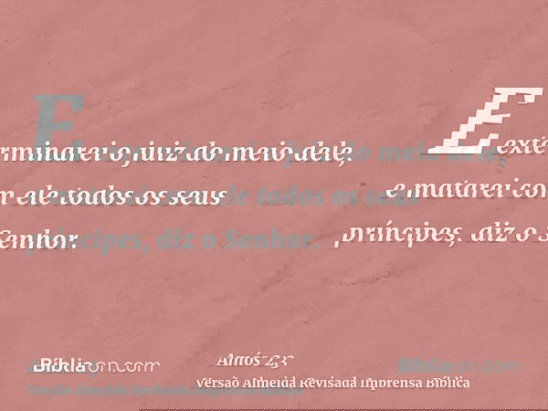 E exterminarei o juiz do meio dele, e matarei com ele todos os seus príncipes, diz o Senhor.