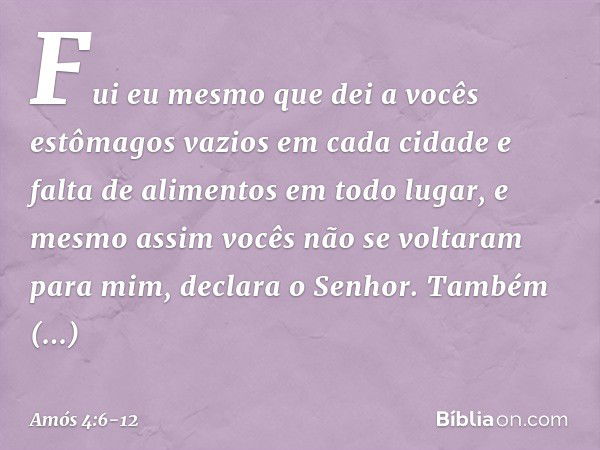 "Fui eu mesmo que dei a vocês
estômagos vazios em cada cidade
e falta de alimentos em todo lugar,
e mesmo assim vocês
não se voltaram para mim",
declara o Senho