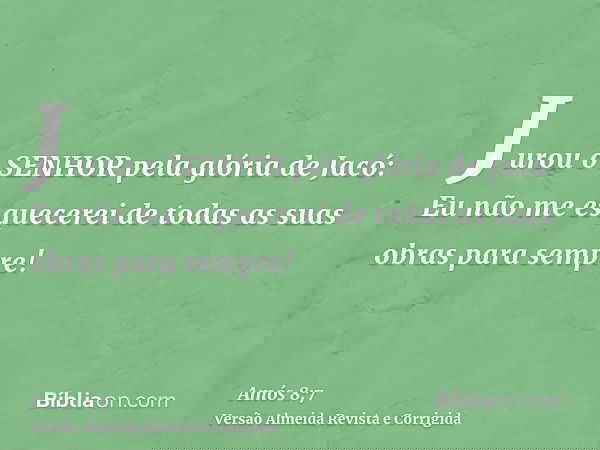 Jurou o SENHOR pela glória de Jacó: Eu não me esquecerei de todas as suas obras para sempre!