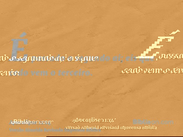 É passado o segundo ai; eis que cedo vem o terceiro.