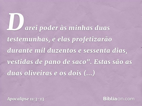 Darei poder às minhas duas testemunhas, e elas profetizarão durante mil duzentos e sessenta dias, vestidas de pano de saco". Estas são as duas oliveiras e os do