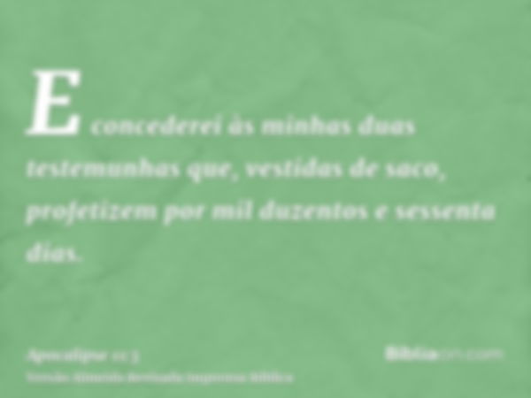 E concederei às minhas duas testemunhas que, vestidas de saco, profetizem por mil duzentos e sessenta dias.