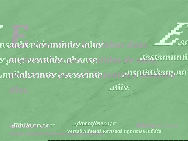 E concederei às minhas duas testemunhas que, vestidas de saco, profetizem por mil duzentos e sessenta dias.