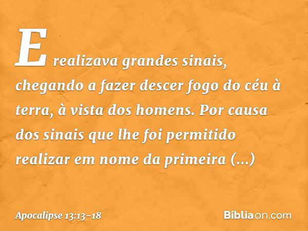 E realizava grandes sinais, chegando a fazer descer fogo do céu à terra, à vista dos homens. Por causa dos sinais que lhe foi permitido realizar em nome da prim