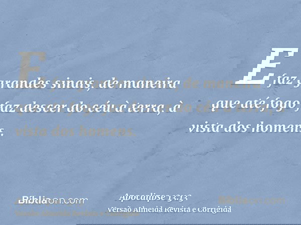 E faz grandes sinais, de maneira que até fogo faz descer do céu à terra, à vista dos homens.