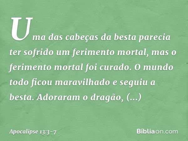 Uma das cabeças da besta parecia ter sofrido um ferimento mortal, mas o ferimento mortal foi curado. O mundo todo ficou maravilhado e seguiu a besta. Adoraram o