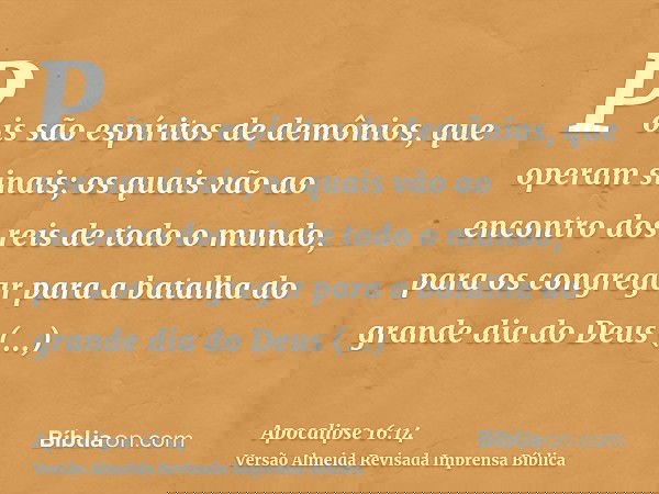 Pois são espíritos de demônios, que operam sinais; os quais vão ao encontro dos reis de todo o mundo, para os congregar para a batalha do grande dia do Deus Tod