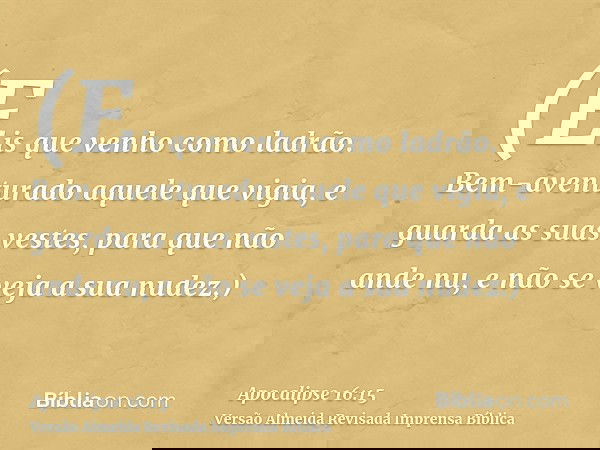 (Eis que venho como ladrão. Bem-aventurado aquele que vigia, e guarda as suas vestes, para que não ande nu, e não se veja a sua nudez.)