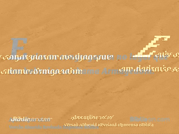 E eles os congregaram no lugar que em hebraico se chama Armagedom.