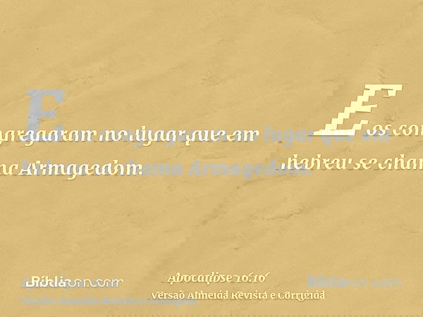E os congregaram no lugar que em hebreu se chama Armagedom.
