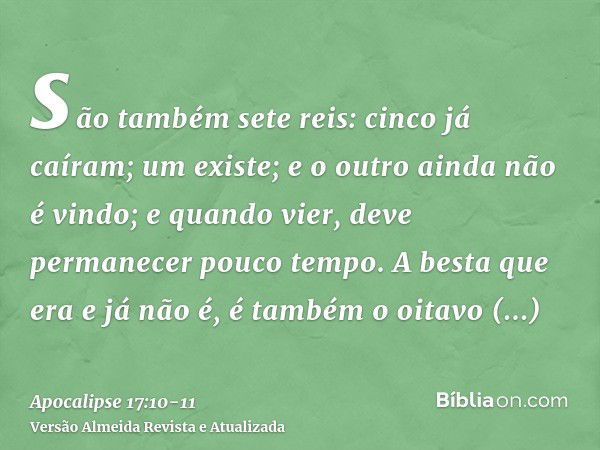 são também sete reis: cinco já caíram; um existe; e o outro ainda não é vindo; e quando vier, deve permanecer pouco tempo.A besta que era e já não é, é também o