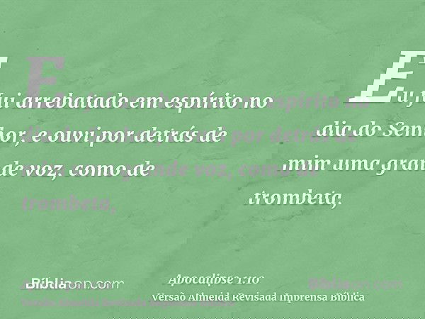 Eu fui arrebatado em espírito no dia do Senhor, e ouvi por detrás de mim uma grande voz, como de trombeta,