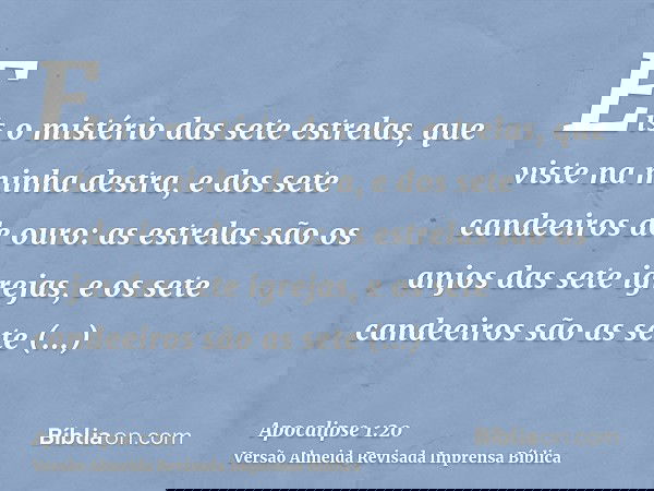 Eis o mistério das sete estrelas, que viste na minha destra, e dos sete candeeiros de ouro: as estrelas são os anjos das sete igrejas, e os sete candeeiros são