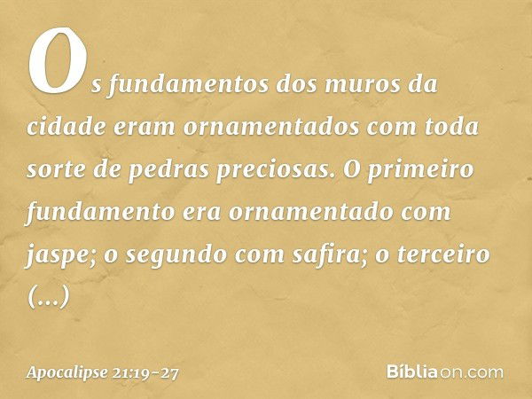 Os fundamentos dos muros da cidade eram ornamentados com toda sorte de pedras preciosas. O primeiro fundamento era ornamentado com jaspe; o segundo com safira; 