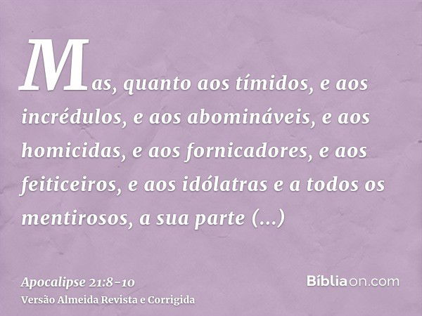 Mas, quanto aos tímidos, e aos incrédulos, e aos abomináveis, e aos homicidas, e aos fornicadores, e aos feiticeiros, e aos idólatras e a todos os mentirosos, a