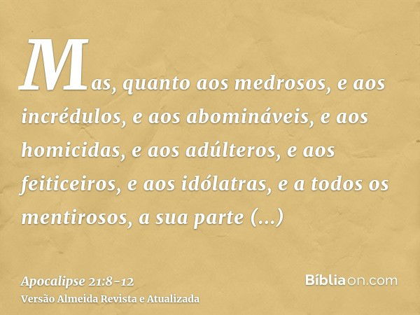 Mas, quanto aos medrosos, e aos incrédulos, e aos abomináveis, e aos homicidas, e aos adúlteros, e aos feiticeiros, e aos idólatras, e a todos os mentirosos, a 