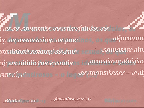 Mas os covardes, os incrédulos, os depravados, os assassinos, os que cometem imoralidade sexual, os que praticam feitiçaria, os idólatras e todos os mentirosos