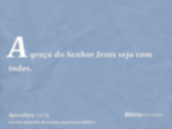 A graça do Senhor Jesus seja com todos.