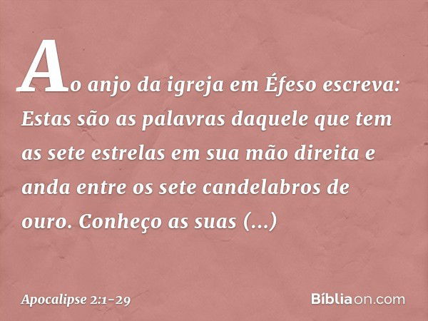 "Ao anjo da igreja em Éfeso escreva: Estas são as palavras daquele que tem as sete estrelas em sua mão direita e anda entre os sete candelabros de ouro." Conheç