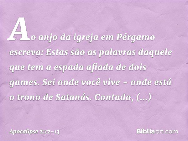 "Ao anjo da igreja em Pérgamo escreva: Estas são as palavras daquele que tem a espada afiada de dois gumes." "Sei onde você vive - onde está o trono de Satanás.