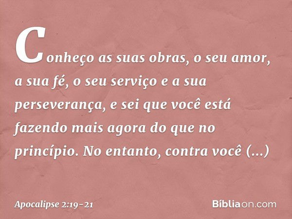 "Conheço as suas obras, o seu amor, a sua fé, o seu serviço e a sua perseverança, e sei que você está fazendo mais agora do que no princípio. "No entanto, contr