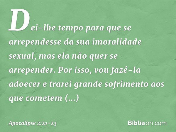 Dei-lhe tempo para que se arrependesse da sua imoralidade sexual, mas ela não quer se arrepender. Por isso, vou fazê-la adoecer e trarei grande sofrimento aos q