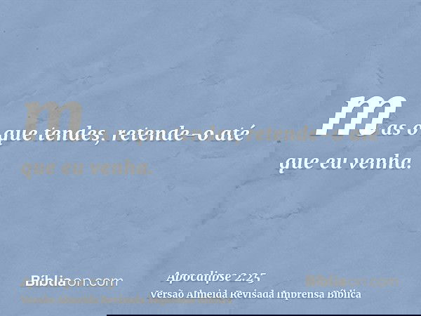mas o que tendes, retende-o até que eu venha.