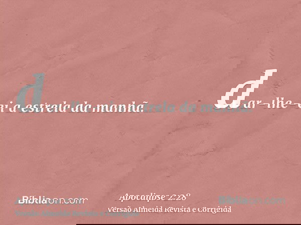 dar-lhe-ei a estrela da manhã.