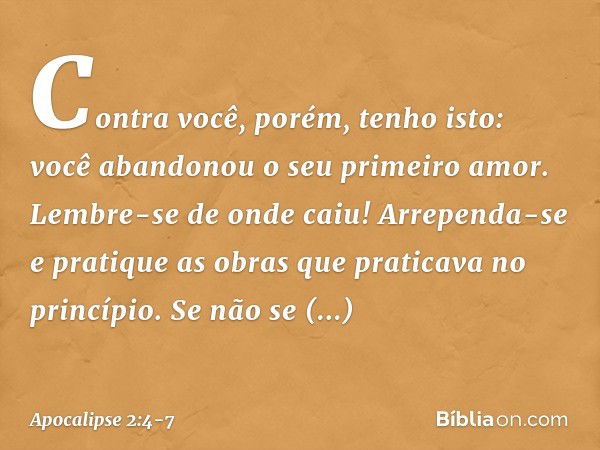 "Contra você, porém, tenho isto: você abandonou o seu primeiro amor. Lembre-se de onde caiu! Arrependa-se e pratique as obras que praticava no princípio. Se não