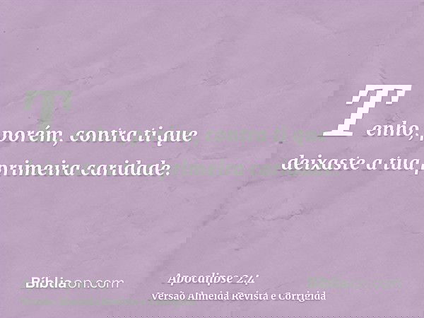 Tenho, porém, contra ti que deixaste a tua primeira caridade.