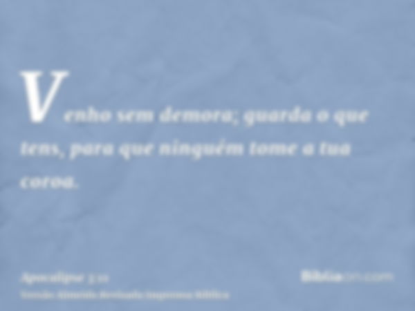 Venho sem demora; guarda o que tens, para que ninguém tome a tua coroa.