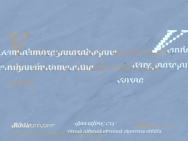 Venho sem demora; guarda o que tens, para que ninguém tome a tua coroa.