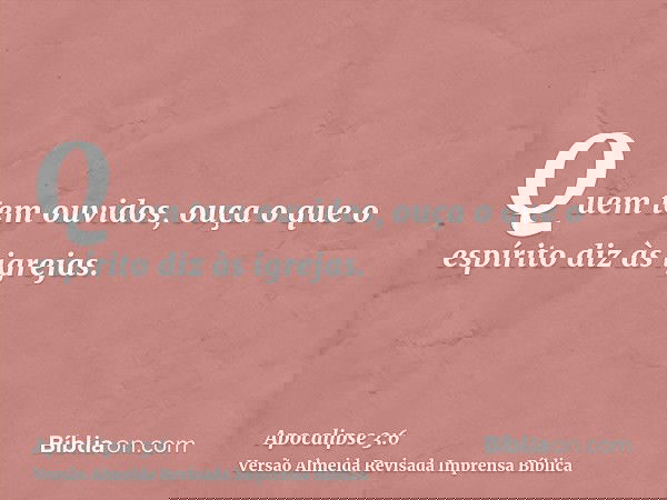 Quem tem ouvidos, ouça o que o espírito diz às igrejas.