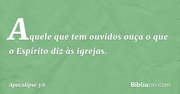 Apocalipse 3:6 (Quem tem ouvidos ouça o que o Espírito diz à Igreja ...