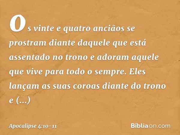 os vinte e quatro anciãos se prostram diante daquele que está assentado no trono e adoram aquele que vive para todo o sempre. Eles lançam as suas coroas diante 