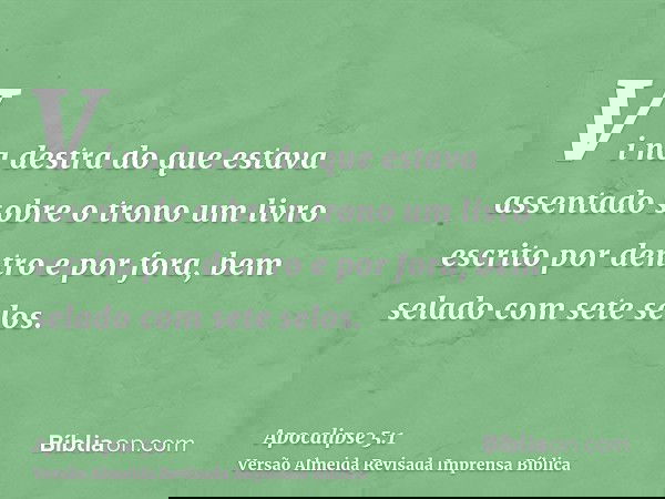 Vi na destra do que estava assentado sobre o trono um livro escrito por dentro e por fora, bem selado com sete selos.