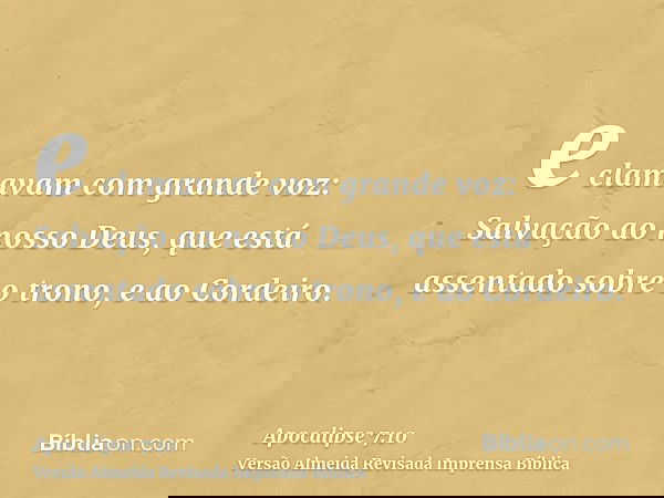 e clamavam com grande voz: Salvação ao nosso Deus, que está assentado sobre o trono, e ao Cordeiro.