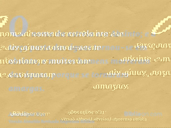 O nome da estrela era Absinto; e a terça parte das águas tornou-se em absinto, e muitos homens morreram das águas, porque se tornaram amargas.