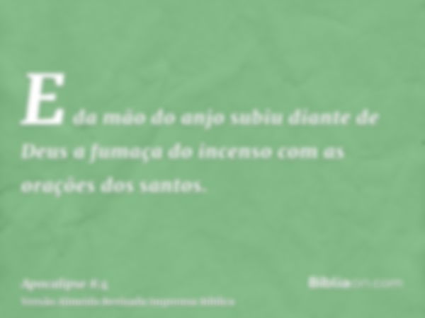 E da mão do anjo subiu diante de Deus a fumaça do incenso com as orações dos santos.