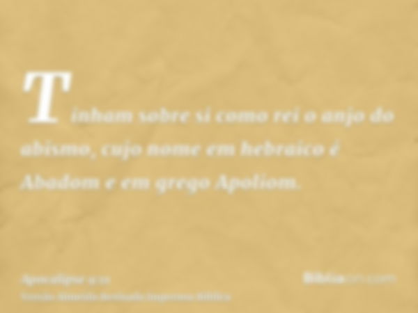 Tinham sobre si como rei o anjo do abismo, cujo nome em hebraico é Abadom e em grego Apoliom.