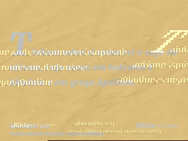 Tinham sobre si como rei o anjo do abismo, cujo nome em hebraico é Abadom e em grego Apoliom.