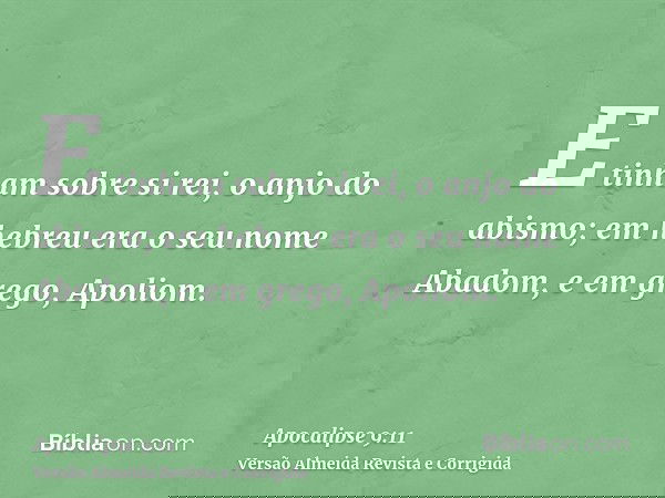 E tinham sobre si rei, o anjo do abismo; em hebreu era o seu nome Abadom, e em grego, Apoliom.