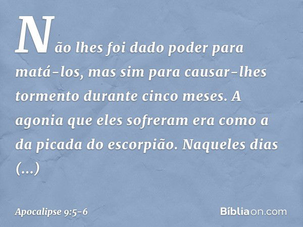 Não lhes foi dado poder para matá-los, mas sim para causar-lhes tormento durante cinco meses. A agonia que eles sofreram era como a da picada do escorpião. Naqu