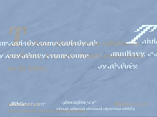 Tinham cabelos como cabelos de mulheres, e os seus dentes eram como os de leões.