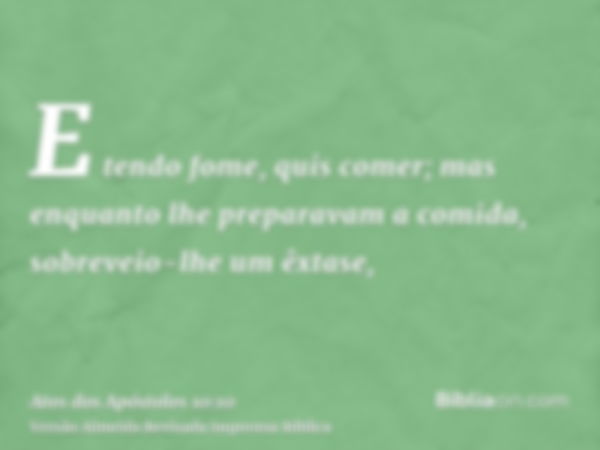 E tendo fome, quis comer; mas enquanto lhe preparavam a comida, sobreveio-lhe um êxtase,