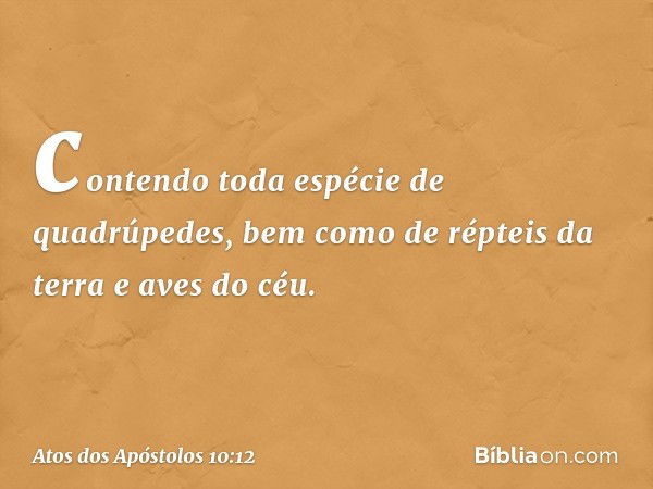 contendo toda espécie de quadrúpedes, bem como de répteis da terra e aves do céu. -- Atos dos Apóstolos 10:12