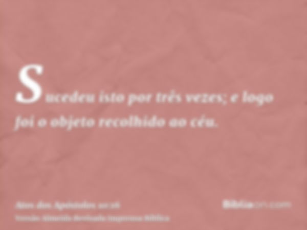 Sucedeu isto por três vezes; e logo foi o objeto recolhido ao céu.